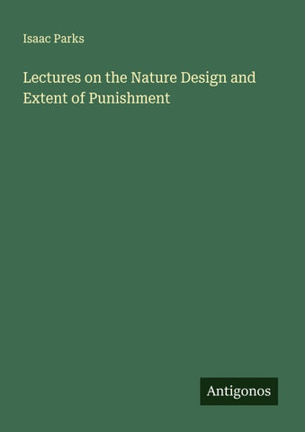 Lectures on the Nature Design and Extent of Punishment