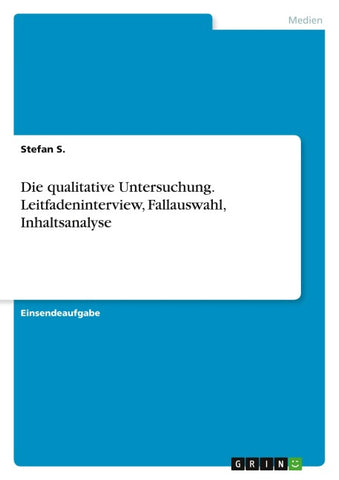 Die qualitative Untersuchung. Leitfadeninterview, Fallauswahl, Inhaltsanalyse