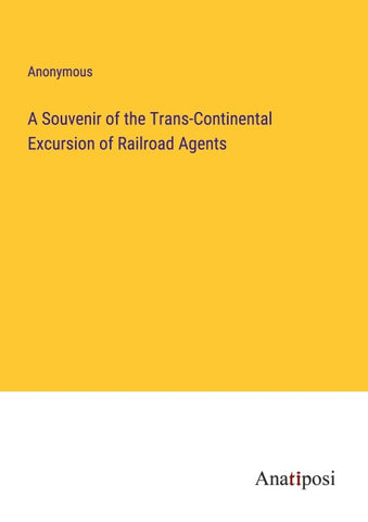 A Souvenir of the Trans-Continental Excursion of Railroad Agents