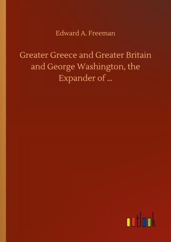 Greater Greece and Greater Britain and George Washington, the Expander of ...
