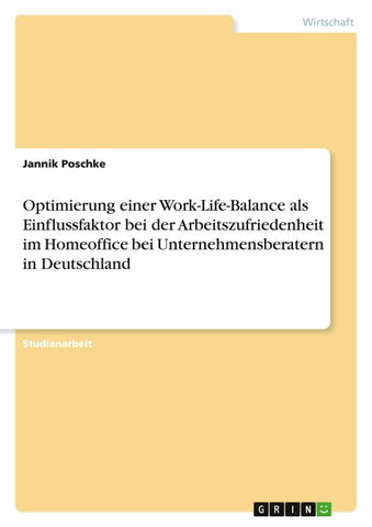 Optimierung einer Work-Life-Balance als Einflussfaktor bei der Arbeitszufriedenheit im Homeoffice bei Unternehmensberatern in Deutschland