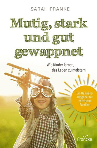 Mutig, stark und gut gewappnet – Wie Kinder lernen, das Leben zu meistern