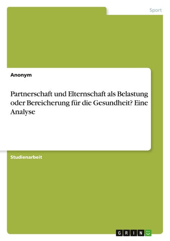 Partnerschaft und Elternschaft als Belastung oder Bereicherung für die Gesundheit? Eine Analyse