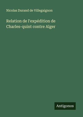 Relation de l'expédition de Charles-quint contre Alger
