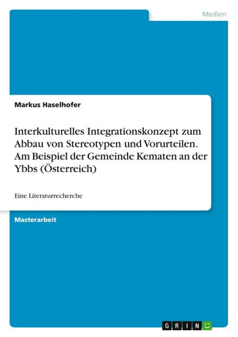 Interkulturelles Integrationskonzept zum Abbau von Stereotypen und Vorurteilen. Am Beispiel der Gemeinde Kematen an der Ybbs (Österreich)