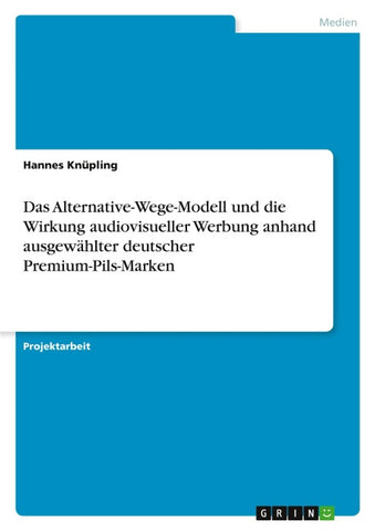 Das Alternative-Wege-Modell und die Wirkung audiovisueller Werbung anhand ausgewählter deutscher Premium-Pils-Marken