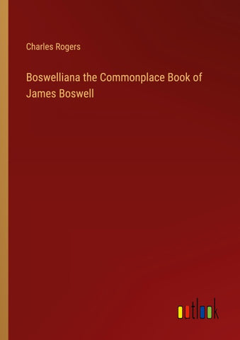 Boswelliana the Commonplace Book of James Boswell