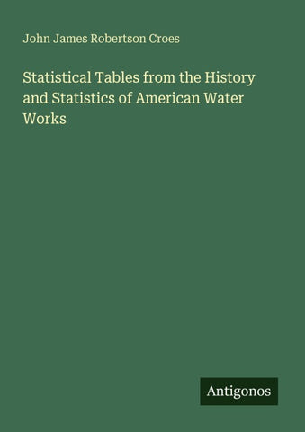 Statistical Tables from the History and Statistics of American Water Works