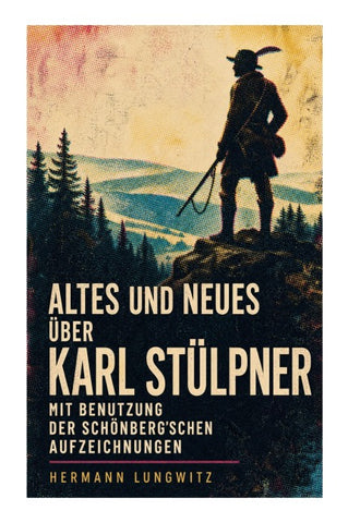Altes und Neues über Karl Stülpner mit Benutzung der Schönberg'schen Aufzeichnungen