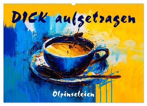 DICK aufgetragen - Ölpinseleien (Wandkalender 2027 DIN A2 quer), CALVENDO Monatskalender