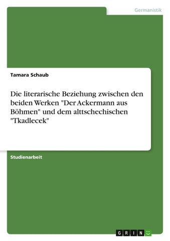 Die literarische Beziehung zwischen den beiden Werken "Der Ackermann aus Böhmen" und dem alttschechischen "Tkadlecek"