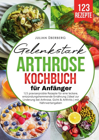Gelenkstark - Arthrose Kochbuch für Anfänger