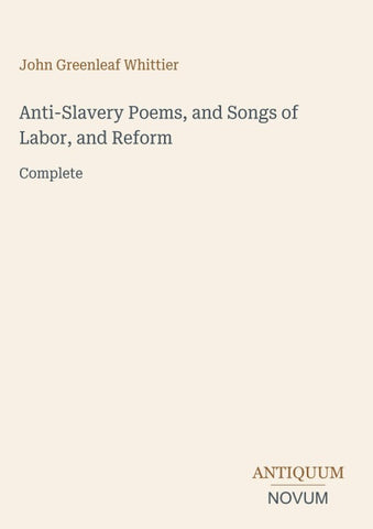 Anti-Slavery Poems, and Songs of Labor, and Reform