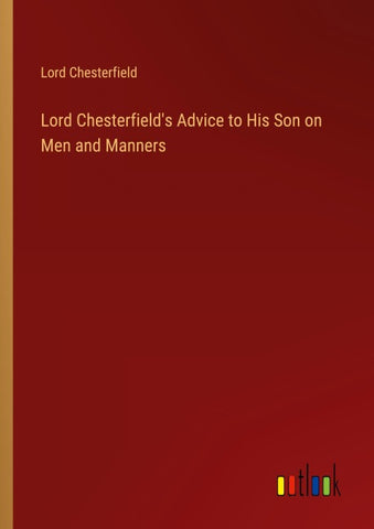 Lord Chesterfield's Advice to His Son on Men and Manners
