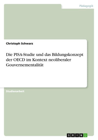 Die PISA-Studie und das Bildungskonzept der OECD im Kontext neoliberaler Gouvernementalität