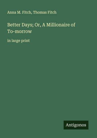 Better Days; Or, A Millionaire of To-morrow