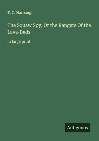 The Squaw Spy; Or the Rangers Of the Lava-Beds