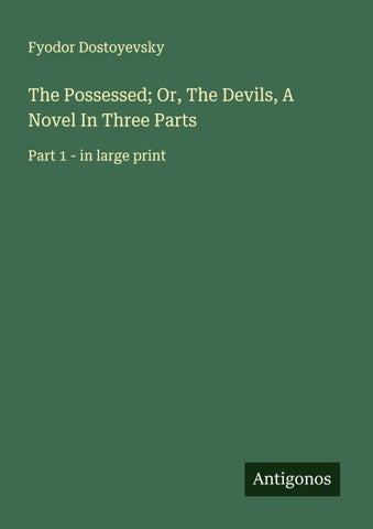 The Possessed; Or, The Devils, A Novel In Three Parts
