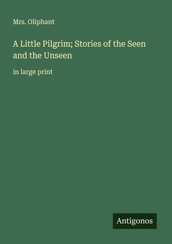 A Little Pilgrim; Stories of the Seen and the Unseen