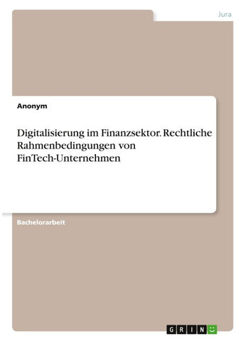 Digitalisierung im Finanzsektor. Rechtliche Rahmenbedingungen von FinTech-Unternehmen