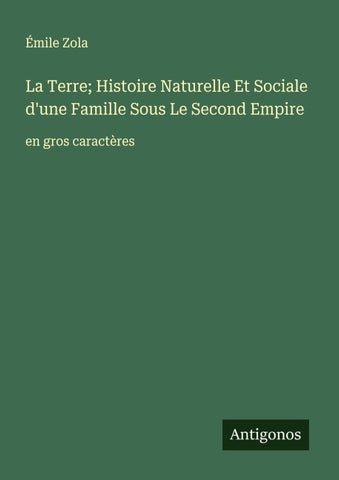 La Terre; Histoire Naturelle Et Sociale d'une Famille Sous Le Second Empire