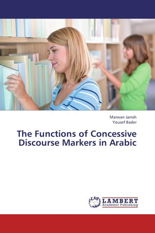 The Functions of Concessive Discourse Markers in Arabic