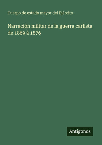 Narración militar de la guerra carlista de 1869 à 1876