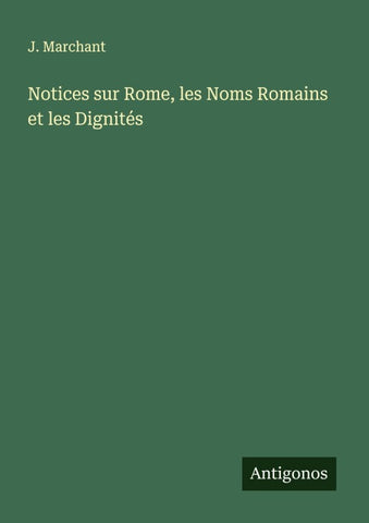 Notices sur Rome, les Noms Romains et les Dignités