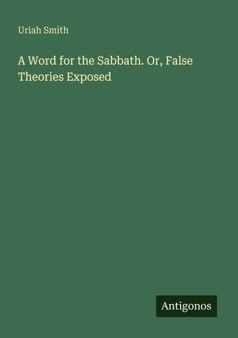 A Word for the Sabbath. Or, False Theories Exposed