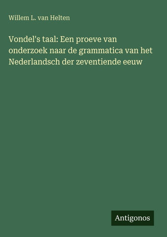 Vondel's taal: Een proeve van onderzoek naar de grammatica van het Nederlandsch der zeventiende eeuw