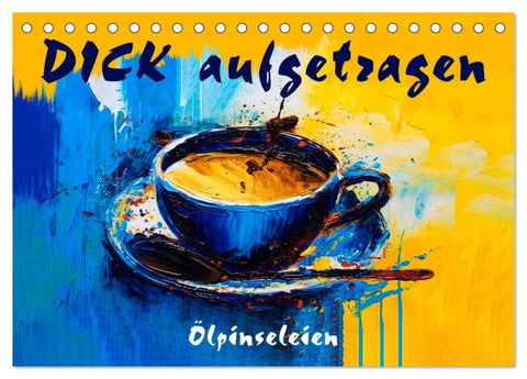 DICK aufgetragen - Ölpinseleien (Tischkalender 2027 DIN A5 quer), CALVENDO Monatskalender
