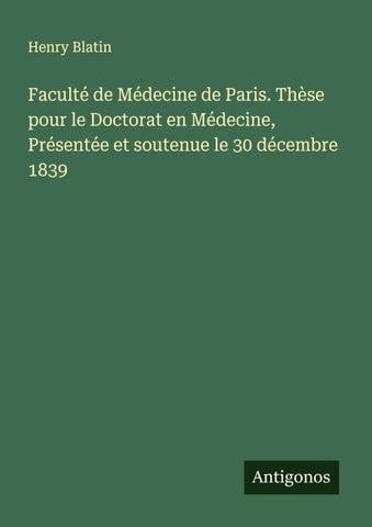 Faculté de Médecine de Paris. Thèse pour le Doctorat en Médecine, Présentée et soutenue le 30 décembre 1839