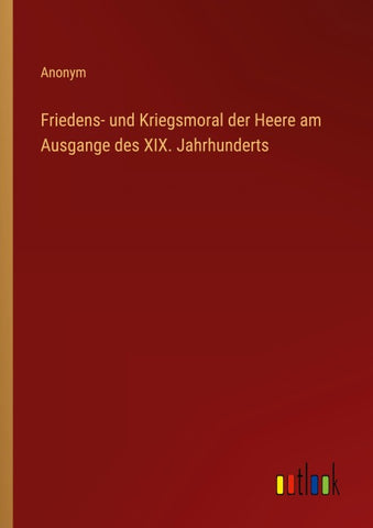 Friedens- und Kriegsmoral der Heere am Ausgange des XIX. Jahrhunderts