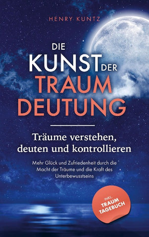 Die Kunst der Traumdeutung - Träume verstehen, deuten und kontrollieren