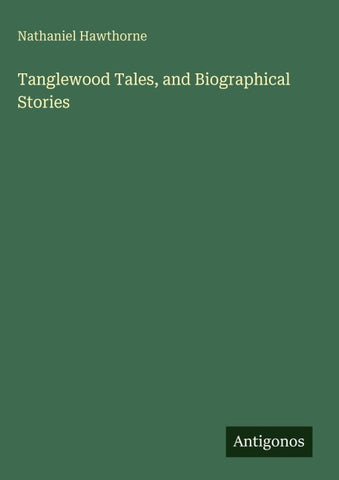 Tanglewood Tales, and Biographical Stories