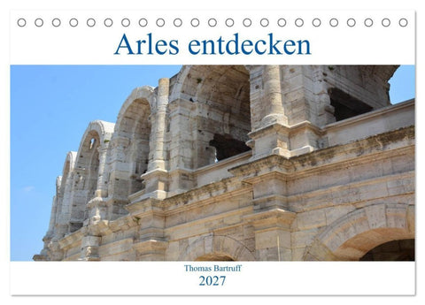 Arles entdecken (Tischkalender 2027 DIN A5 quer), CALVENDO Monatskalender