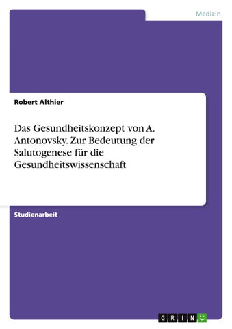 Das Gesundheitskonzept von A. Antonovsky. Zur Bedeutung der Salutogenese für die Gesundheitswissenschaft