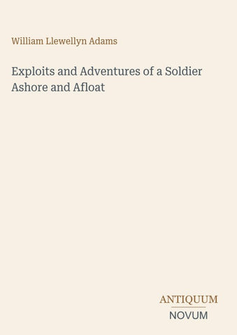 Exploits and Adventures of a Soldier Ashore and Afloat