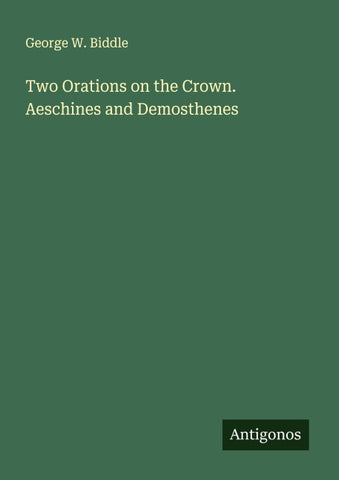 Two Orations on the Crown. Aeschines and Demosthenes