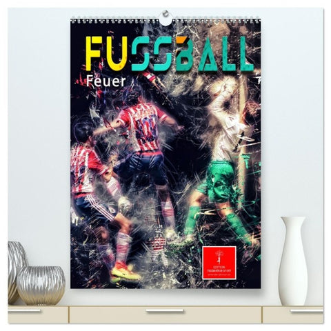 Fußball - Feuer (hochwertiger Premium Wandkalender 2027 DIN A2 hoch), Kunstdruck in Hochglanz
