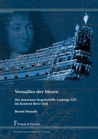Versailles der Meere - Die barocken Segelschiffe Ludwigs XIV. im Kontext ihrer Zeit