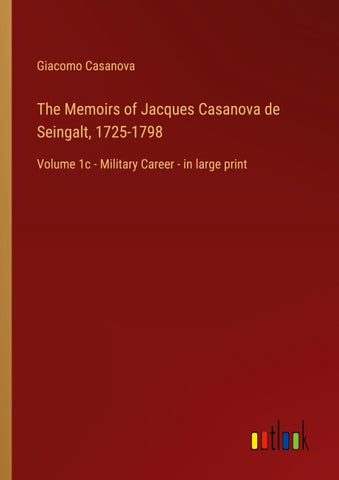 The Memoirs of Jacques Casanova de Seingalt, 1725-1798