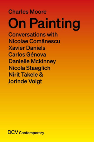 On Painting. Conversations with Nicolae Comanescu, Xavier Daniels, Carlos Genova, Danielle Mckinney, Nicola Staeglich, Nirit Takele & Jorinde Voigt