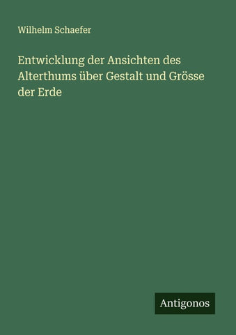 Entwicklung der Ansichten des Alterthums über Gestalt und Grösse der Erde