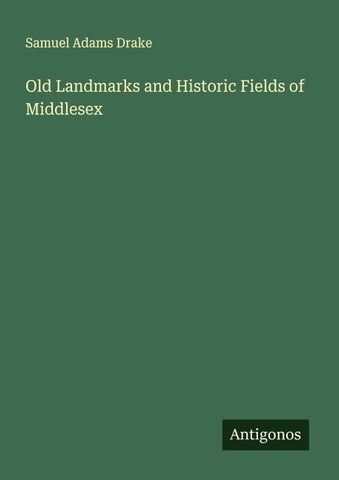 Old Landmarks and Historic Fields of Middlesex