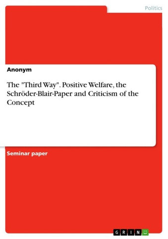 The "Third Way". Positive Welfare, the Schröder-Blair-Paper and Criticism of the Concept