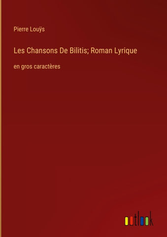 Les Chansons De Bilitis; Roman Lyrique