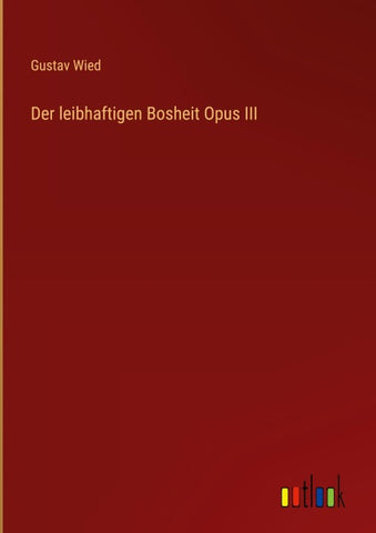 Der leibhaftigen Bosheit Opus III
