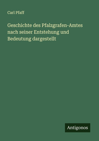 Geschichte des Pfalzgrafen-Amtes nach seiner Entstehung und Bedeutung dargestellt