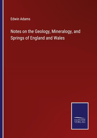 Notes on the Geology, Mineralogy, and Springs of England and Wales